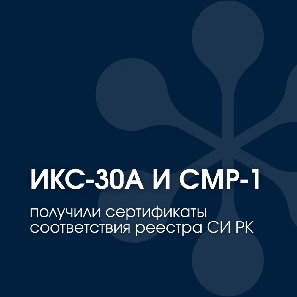 ИКС-30А и СМР-1 получили сертификаты соответствия реестра СИ РК