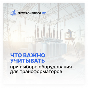 Что важно учитывать при выборе оборудования для испытания силовых трансформаторов