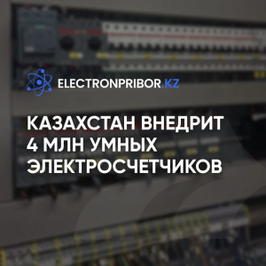 Казахстан внедрит 4 млн умных электросчетчиков для повышения точности учета и снижения потерь